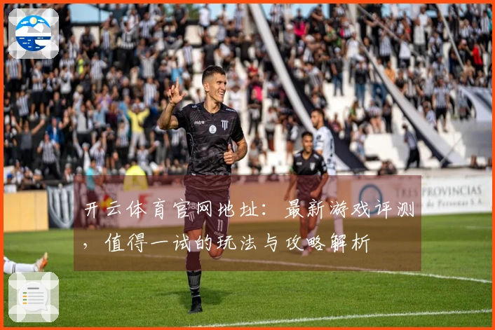 开云体育官网地址：最新游戏评测，值得一试的玩法与攻略解析