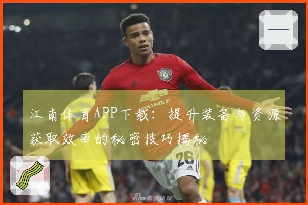 江南体育APP下载：提升装备与资源获取效率的秘密技巧揭秘