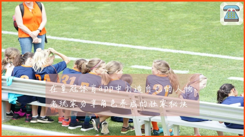 在皇冠体育app中打造自己的人物，老玩家分享角色养成的独家秘诀