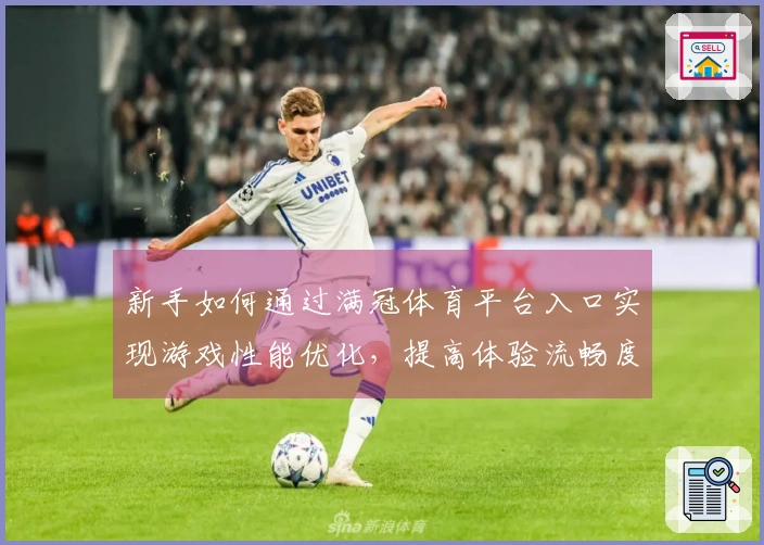 新手如何通过满冠体育平台入口实现游戏性能优化，提高体验流畅度